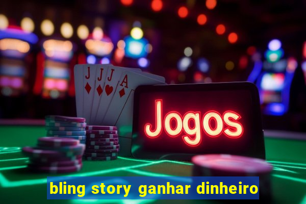 bling story ganhar dinheiro